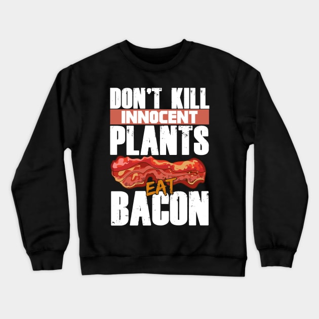 Don't Kill Innocent Plants Eat Bacon Funny Bacon Lovers Crewneck Sweatshirt by Proficient Tees